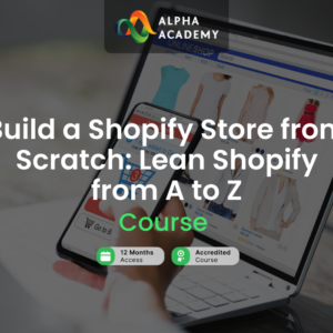 Build a Shopify Store from Scratch: Lean Shopify from A to Z Alpha Academy Code